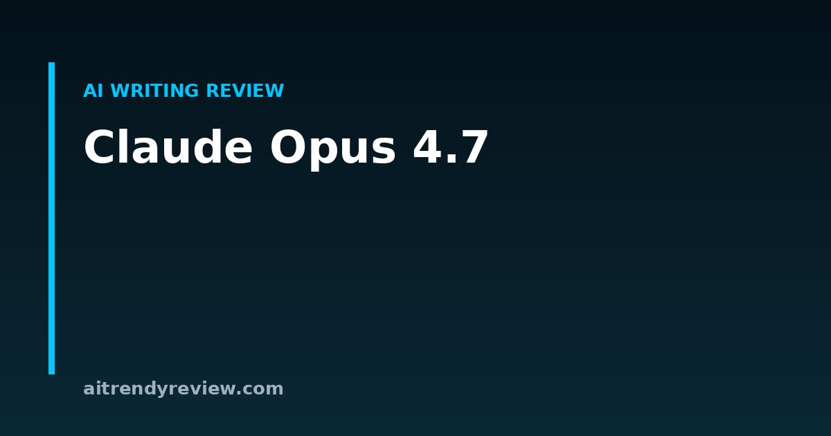 Claude Opus 4.7 — ai writing review by AITrendyReview
