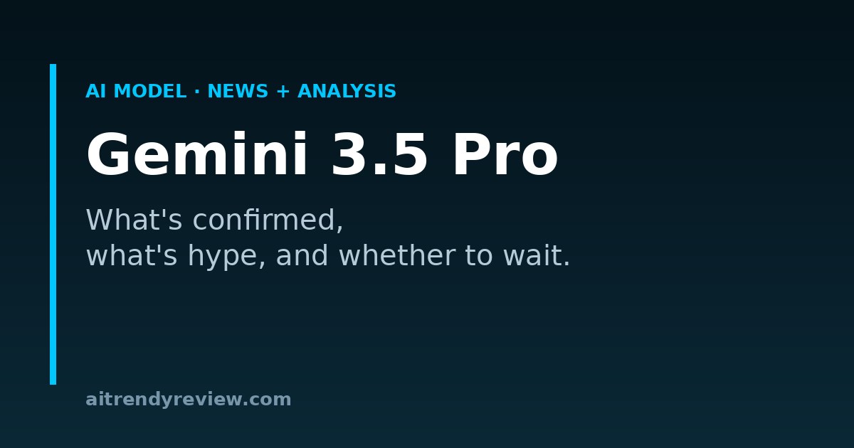Gemini 3.5 Pro — what's confirmed, what's hype, and whether to wait