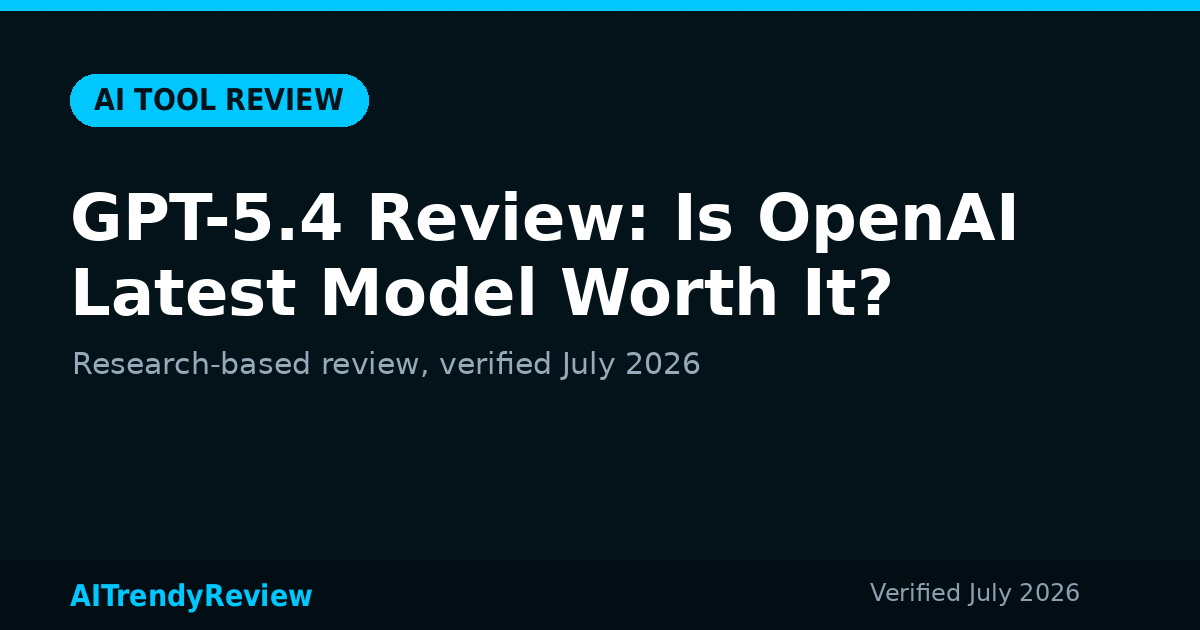 GPT-5.4 Review: Is OpenAI Latest Model Worth It? — AITrendyReview featured graphic
